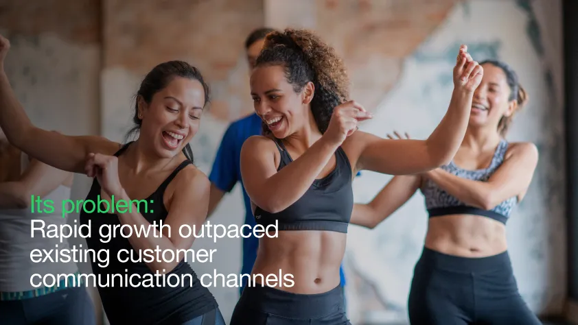 Three women dancing in athletic clothing with text reading its problem: rapid growth outpaced existing customer communication channels