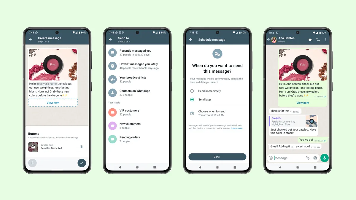 Four smartphone screens displaying the steps for a business to create a personalized WhatsApp message to a customer. The first phone screen shows a makeup brand creating a personalized message for their new weightless, long-lasting blush. The second phone screen shows a list of contacts and customers to send the message to. The third phone screen shows an option of when to send the message, either immediately or scheduled for a later date. The fourth phone screen shows a WhatsApp conversation between the makeup brand and Ana Santos. Ana receives a message regarding the new blush and asks for a different color. The makeup brand confirms the color is in stock and Ana adds it to her cart.