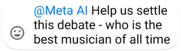 @Meta AI asking to settle a debate on the best musician of all time, accompanied by a smiley face emoji.